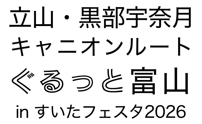立山・黒部宇奈月キャニオンルートぐるっと富山inすいたフェスタ2026